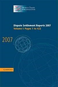 Dispute Settlement Reports 2007: Volume 1, Pages 1-422 (Hardcover)