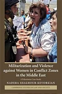 Militarization and Violence against Women in Conflict Zones in the Middle East : A Palestinian Case-Study (Paperback)
