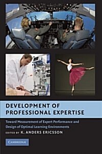 Development of Professional Expertise : Toward Measurement of Expert Performance and Design of Optimal Learning Environments (Paperback)