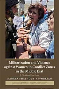 Militarization and Violence against Women in Conflict Zones in the Middle East : A Palestinian Case-Study (Hardcover)