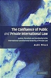 The Confluence of Public and Private International Law : Justice, Pluralism and Subsidiarity in the International Constitutional Ordering of Private L (Hardcover)