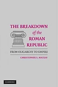The Breakdown of the Roman Republic : From Oligarchy to Empire (Hardcover)