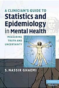 A Clinicians Guide to Statistics and Epidemiology in Mental Health : Measuring Truth and Uncertainty (Paperback)