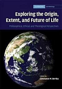Exploring the Origin, Extent, and Future of Life : Philosophical, Ethical and Theological Perspectives (Hardcover)