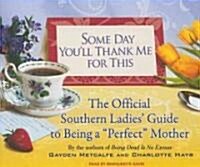 Some Day Youll Thank Me for This: The Official Southern Ladies Guide to Being a Perfect Mother (Audio CD)