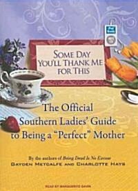 Some Day Youll Thank Me for This: The Official Southern Ladies Guide to Being a Perfect Mother (MP3 CD)