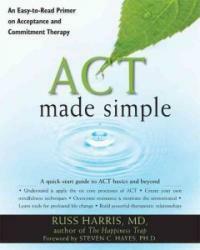 ACT made simple : an easy-to-read primer on acceptance and commitment therapy