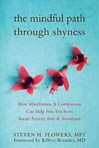 The Mindful Path Through Shyness: How Mindfulness and Compassion Can Help Free You from Social Anxiety, Fear, and Avoidance (Paperback)