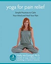 Yoga for Pain Relief: Simple Practices to Calm Your Mind and Heal Your Chronic Pain (Paperback)