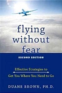 Flying Without Fear: Effective Strategies to Get You Where You Need to Go (Paperback, 2)