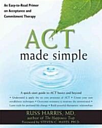 ACT Made Simple: An Easy-To-Read Primer on Acceptance and Commitment Therapy (Paperback)