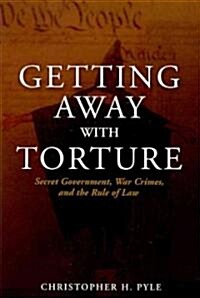 Getting Away with Torture: Secret Government, War Crimes, and the Rule of Law (Hardcover)