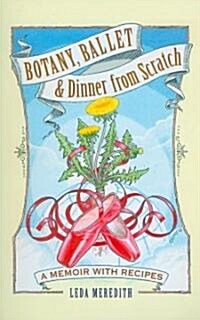 Botany, Ballet & Dinner from Scratch (Paperback)