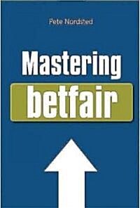 Mastering Betfair : How to Make Serious Money Trading Betting Exchanges (Paperback)