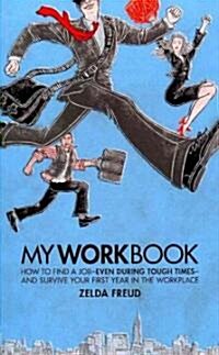 My Work Book: How to Find a Job - Even During Tough Times - And Survive Your First Year in the Workplace (Paperback)