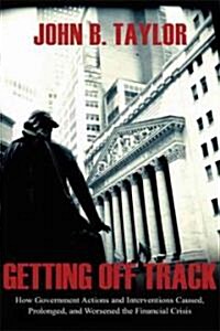 [중고] Getting Off Track: How Government Actions and Interventions Caused, Prolonged, and Worsened the Financial Crisis (Hardcover)