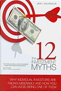 The 12 Investment Myths: Why Individual Investors Are Failing Miserably and How You Can Avoid Being One of Them (Hardcover)