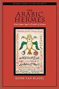 The Arabic Hermes: From Pagan Sage to Prophet of Science (Hardcover)