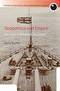 Geopolitics and Empire : The Legacy of Halford Mackinder (Hardcover)
