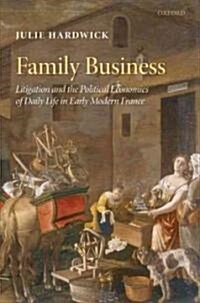 Family Business : Litigation and the Political Economies of Daily Life in Early Modern France (Hardcover)