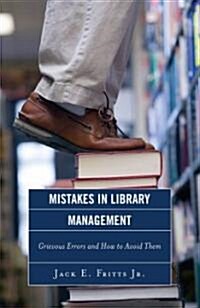 Mistakes in Academic Library Management: Grievous Errors and How to Avoid Them (Paperback)