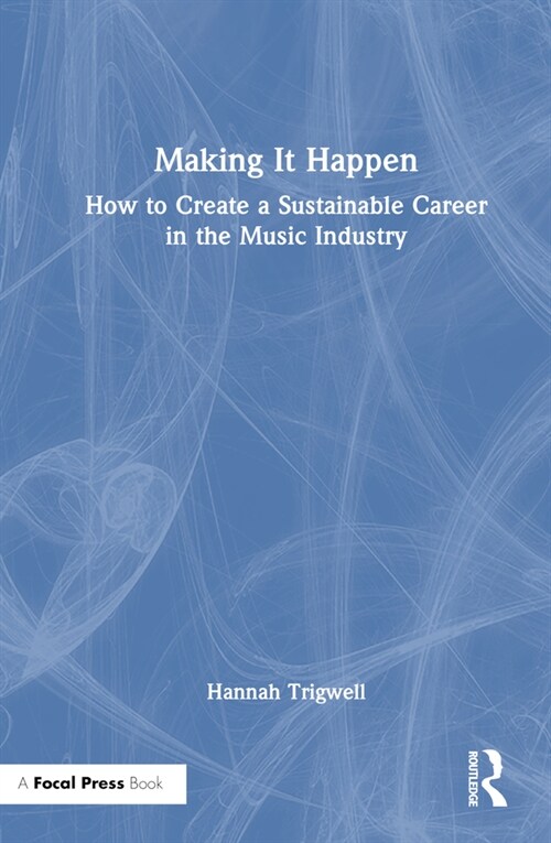 Making It Happen : How to Create a Sustainable Career in the Music Industry (Paperback)