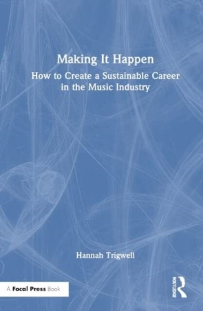 Making It Happen : How to Create a Sustainable Career in the Music Industry (Hardcover)