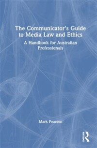 The Communicator's Guide to Media Law and Ethics : A Handbook for Australian Professionals (Hardcover)