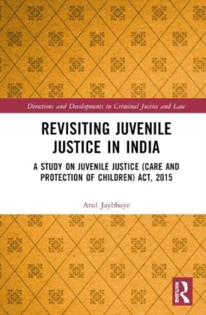 Revisiting Juvenile Justice in India : A Study on Juvenile Justice (Care and Protection of Children) Act, 2015 (Hardcover)