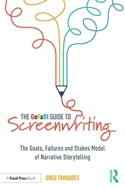 The GoFaSt Guide To Screenwriting : The Goals, Failures, and Stakes Model of Narrative Storytelling (Paperback)