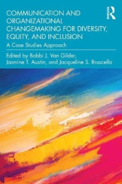 Communication and Organizational Changemaking for Diversity, Equity, and Inclusion : A Case Studies Approach (Paperback)