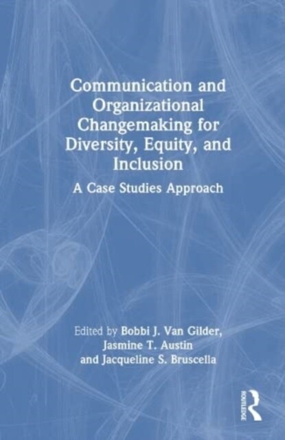Communication and Organizational Changemaking for Diversity, Equity, and Inclusion : A Case Studies Approach (Hardcover)