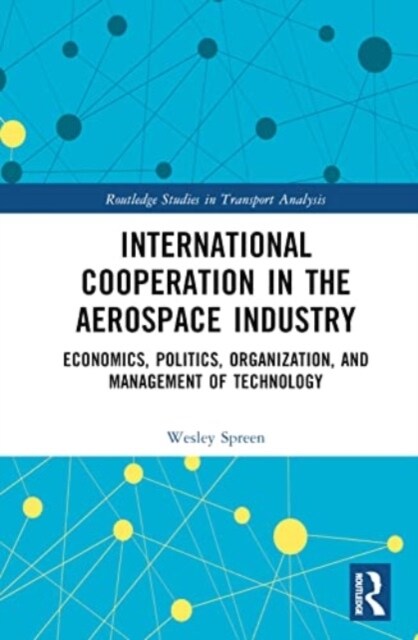 International Cooperation in the Aerospace Industry : Economics, Politics, Organization, and Management of Technology (Hardcover)