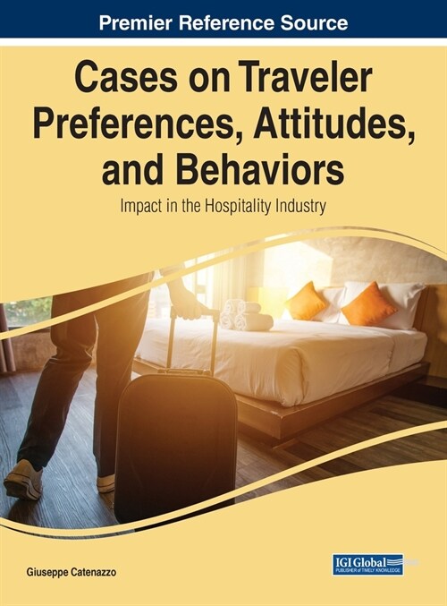 Cases on Traveler Preferences, Attitudes, and Behaviors: Impact in the Hospitality Industry (Hardcover)