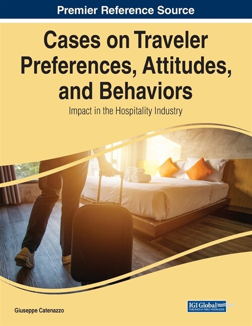 Cases on Traveler Preferences, Attitudes, and Behaviors: Impact in the Hospitality Industry (Paperback)