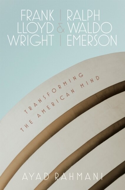 Frank Lloyd Wright and Ralph Waldo Emerson: Transforming the American Mind (Hardcover)