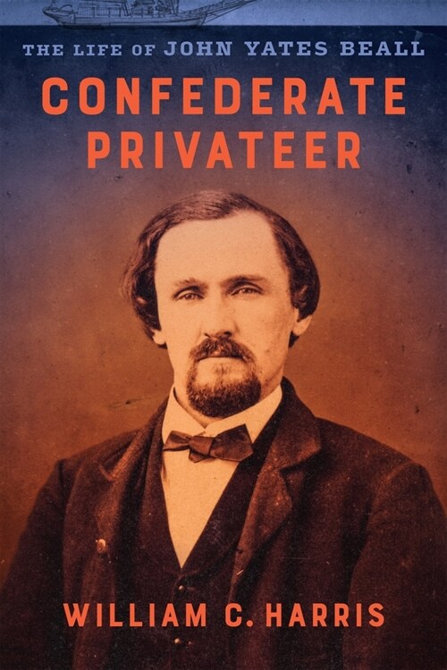Confederate Privateer: The Life of John Yates Beall (Hardcover)