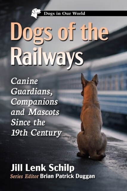 Dogs of the Railways: Canine Guardians, Companions and Mascots Since the 19th Century (Paperback)