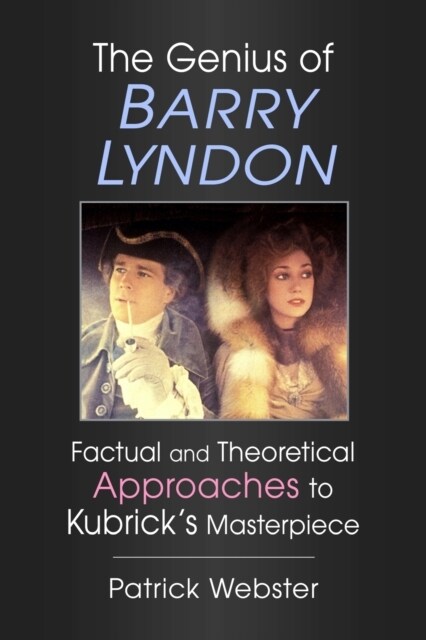 The Genius of Barry Lyndon: Factual and Theoretical Approaches to Kubricks Masterpiece (Paperback)