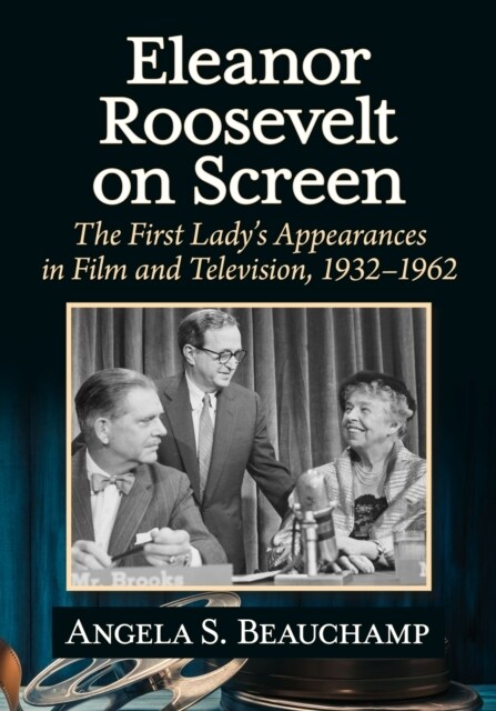 Eleanor Roosevelt on Screen: The First Ladys Appearances in Film and Television, 1932-1962 (Paperback)