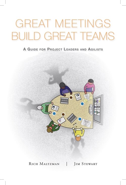 Great Meetings Build Great Teams: A Guide for Project Leaders and Agilists (Paperback)