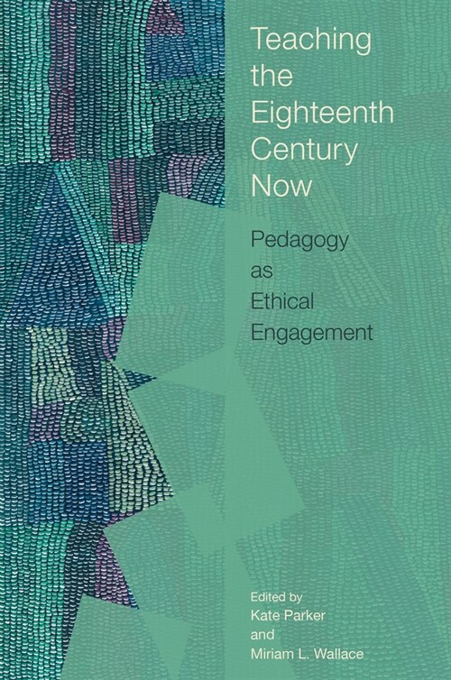 Teaching the Eighteenth Century Now: Pedagogy as Ethical Engagement (Hardcover)