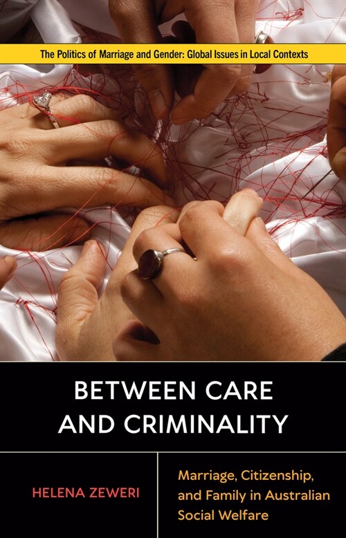 Between Care and Criminality: Marriage, Citizenship, and Family in Australian Social Welfare (Hardcover)
