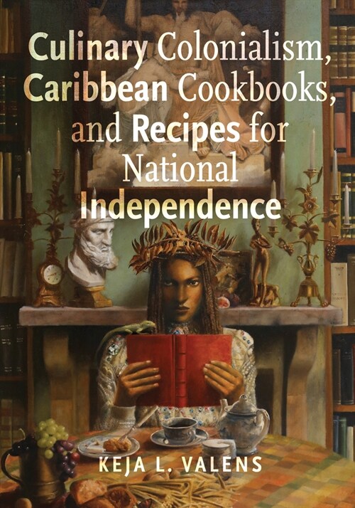 Culinary Colonialism, Caribbean Cookbooks, and Recipes for National Independence (Paperback)