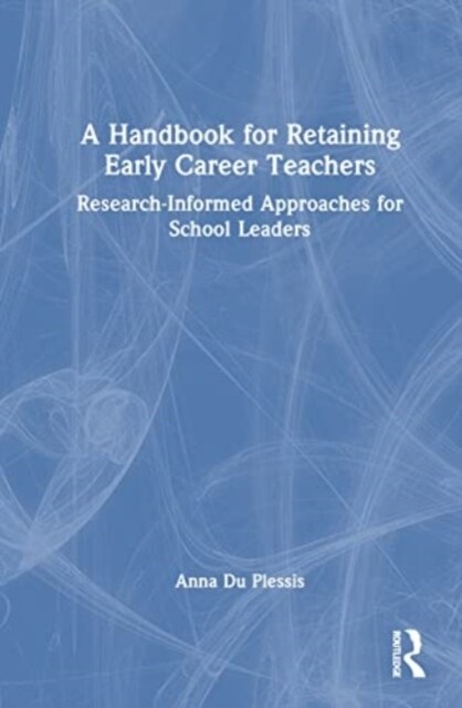 A Handbook for Retaining Early Career Teachers : Research-Informed Approaches for School Leaders (Hardcover)