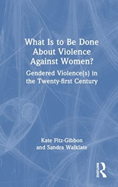 What Is to Be Done About Violence Against Women? : Gendered Violence(s) in the Twenty-first Century (Hardcover)