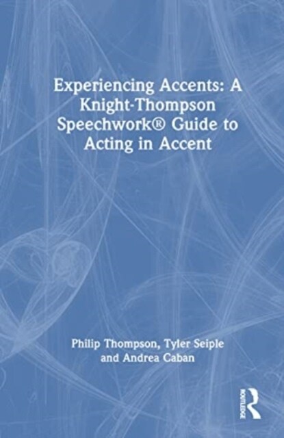 Experiencing Accents: A Knight-Thompson Speechwork® Guide for Acting in Accent (Hardcover)