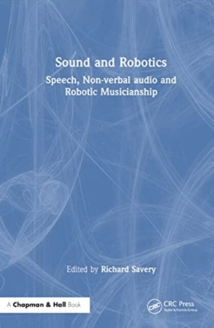Sound and Robotics : Speech, Non-verbal audio and Robotic Musicianship (Hardcover)