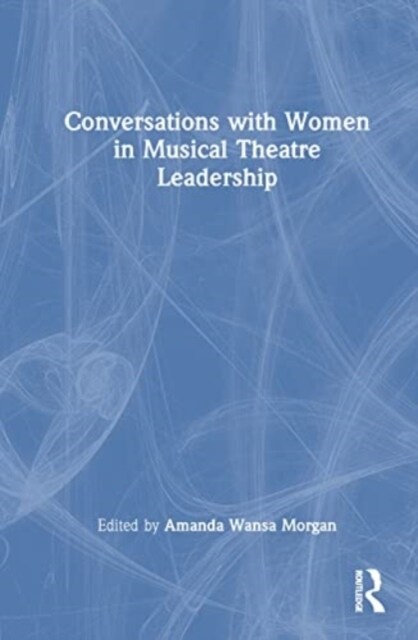 Conversations with Women in Musical Theatre Leadership (Hardcover, 1)
