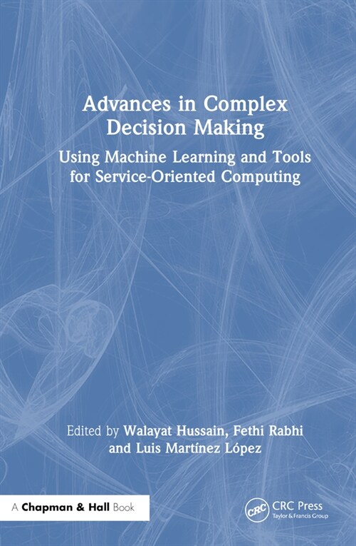 Advances in Complex Decision Making : Using Machine Learning and Tools for Service-Oriented Computing (Hardcover)